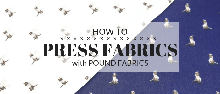 How to press fabrics - Pound Fabrics