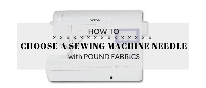 How to choose a sewing machine needle - Pound Fabrics
