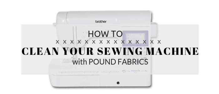 How to clean your sewing machine - Pound Fabrics